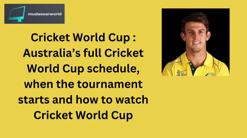 Cricket World Cup 2023 Australia’s full Cricket World Cup schedule, when the tournament starts and how to watch Cricket World Cup 2023