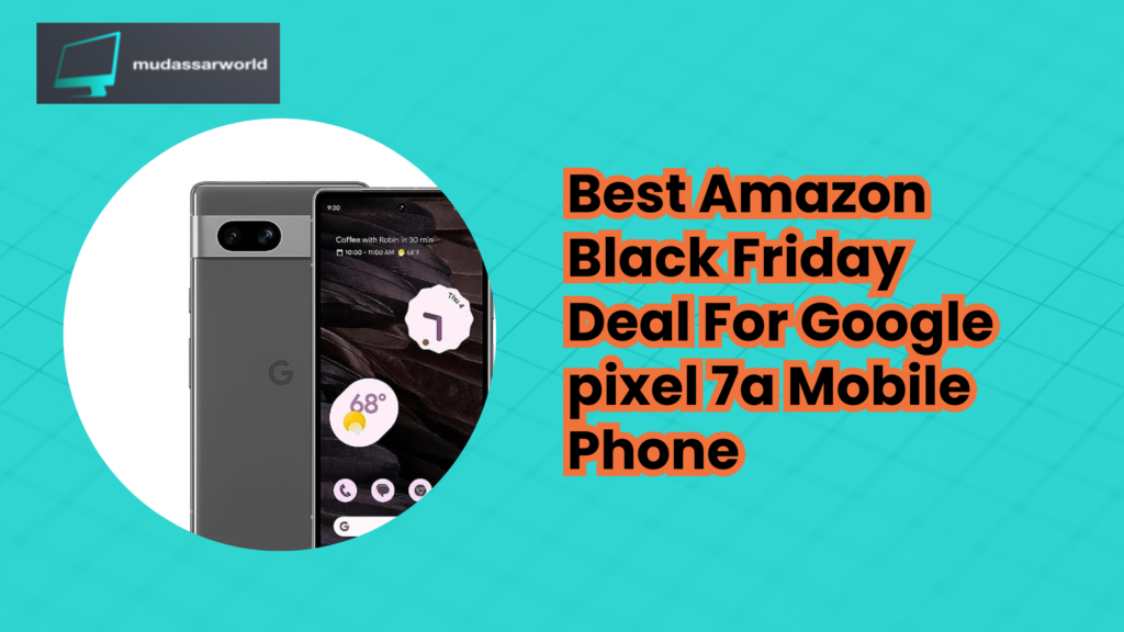 Best Amazon Black Friday Deal For Google pixel 7a Mobile Phone